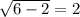 \sqrt{6- 2}  = 2