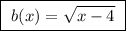 \boxed{ \ b(x) = \sqrt{x - 4} \ }