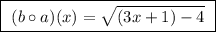 \boxed{ \ (b \circ a)(x) = \sqrt{(3x + 1) - 4} \ }