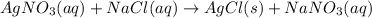 AgNO_3 (aq)+NaCl(aq)\rightarrow AgCl(s)+NaNO_3 (aq)