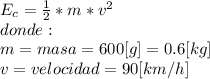 E_{c} =\frac{1}{2} *m*v^{2} \\donde:\\m =masa = 600[g] = 0.6[kg]\\v=velocidad= 90 [km/h]