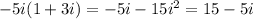 -5i(1 + 3i) = -5i -15i^2 = 15-5i