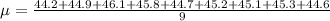 \mu=\frac{44.2+44.9+46.1+45.8+44.7+45.2+45.1+45.3+44.6}{9}