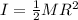 I = \frac{1}{2}MR^2