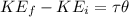 KE_{f}-KE_{i} = \tau \theta