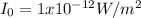 I_{0}=1x10^{-12}W/m^2