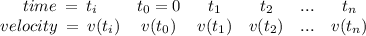 \left\begin{array}{ccccccc}time\:=\:t_i&t_0=0&t_1&t_2&...&t_n\\velocity\:=\:v(t_i)&v(t_0)&v(t_1)&v(t_2)&...&v(t_n)\end{array}\right