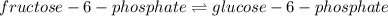 fructose-6-phosphate\rightleftharpoons glucose-6-phosphate