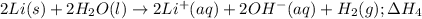 2 Li (s) + 2 H_2O (l)\rightarrow 2 Li^+ (aq) + 2 OH^- (aq) + H_2 (g); \Delta H_4