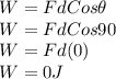 W = F d Cos\theta\\W = F d Cos90\\W = F d (0)\\W = 0 J