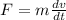 F = m \frac{dv}{dt}