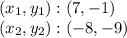 (x_ {1}, y_ {1}) :( 7, -1)\\(x_ {2}, y_ {2}): (- 8, -9)