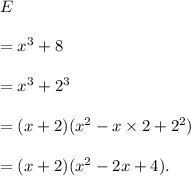 E\\\\=x^3+8\\\\=x^3+2^3\\\\=(x+2)(x^2-x\times2+2^2)\\\\=(x+2)(x^2-2x+4).