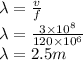 \lambda = \frac{v}{f} \\\lambda = \frac{3\times10^{8}}{120\times10^{6}} \\\lambda = 2.5 m