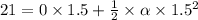 21 =0\times 1.5+\frac{1}{2}\times \alpha\times  1.5^2