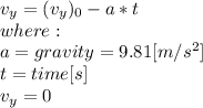 v_{y} =(v_{y} )_{0} -a*t \\where:\\a= gravity = 9.81[m/s^2]\\t=time [s]\\v_{y} = 0