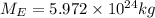 M_E=5.972\times 10^{24}kg