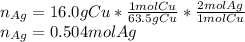 n_{Ag} =16.0gCu*\frac{1molCu}{63.5gCu}*\frac{2molAg}{1molCu}\\n_{Ag} =0.504molAg