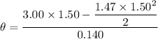 \theta=\dfrac{3.00\times1.50-\dfrac{1.47\times1.50^2}{2}}{0.140}