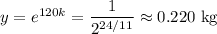 y=e^{120k}=\dfrac1{2^{24/11}}\approx0.220\text{ kg}