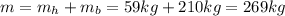 m=m_h+m_b=59 kg+210 kg=269 kg