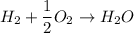 H_2+\dfrac{1}{2}O_2\rightarrow H_2O