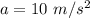 a=10\ m/s^2