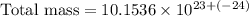 \text{Total mass}=10.1536\times  10^{23+(-24)}