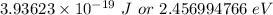 3.93623\times 10^{-19}\ J\ or\ 2.456994766\ eV