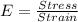 E=\frac {Stress}{Strain}