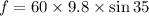 f=60\times 9.8\times \sin 35