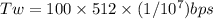 Tw = 100\times512\times(1/10^{7} ) bps