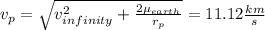v_{p}=\sqrt{v^{2} _{infinity}+\frac{2\mu_{earth} }{r_{p} } } = 11.12\frac{km}{s}