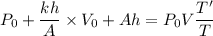 P_{0}+\dfrac{kh}{A}\times V_{0}+Ah=P_{0}V\dfrac{T'}{T}