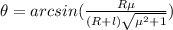 \theta = arcsin(\frac{R\mu}{(R+l)\sqrt{\mu^2+1}})