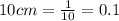 10 cm =\frac{1}{10} =0.1
