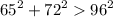 {65 }^{2}  +  {72 }^{2}     {96}^{2}