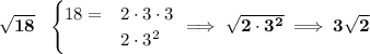 \bf \sqrt{18}~~ \begin{cases} 18=&2\cdot 3\cdot 3\\ &2\cdot 3^2 \end{cases}\implies \sqrt{2\cdot 3^2}\implies 3\sqrt{2}