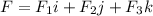 F=F_{1}i +F_{2}j +F_{3}k