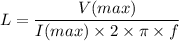 L=\dfrac{V(max)}{I(max)\times 2\times \pi \times f}