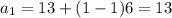 a_1 = 13+(1-1)6=13