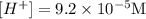 [H^{+}]      = 9.2 \times 10^{-5} \text{M}