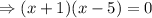 \Rightarrow (x + 1)(x-5) = 0