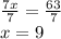 \frac {7x} {7} = \frac {63} {7}\\x = 9