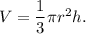 V=\dfrac{1}{3}\pi r^2h.