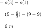 =s(3)-s(1)\\\\=(9-\frac{9}{3})-(9-9) \\\\=6 \ m
