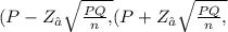 (P  -  Z_∝} \sqrt{\frac{P Q}{n},} (P  +  Z_∝} \sqrt{\frac{P Q}{n},