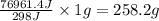 \frac{76961.4J}{298J}\times 1g=258.2g