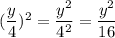 (\dfrac{y}{4})^{2}=\dfrac{y^{2}}{4^{2}}=\dfrac{y^{2}}{16}