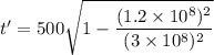 t' = 500\sqrt{1-\dfrac{(1.2\times 10^8)^2}{(3\times 10^8)^2}}